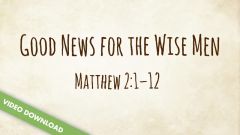 Inspire! Video Download - Good News for the Wise Men (Matthew 2:1-12)