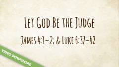 Inspire! Video Download - Let God Be the Judge (James 4:1-2; Luke 6:37-42)
