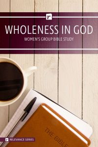 Group Bible Studies - Wholeness in God - Relevance Series Women's Study
